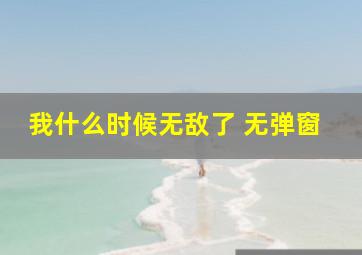 我什么时候无敌了 无弹窗